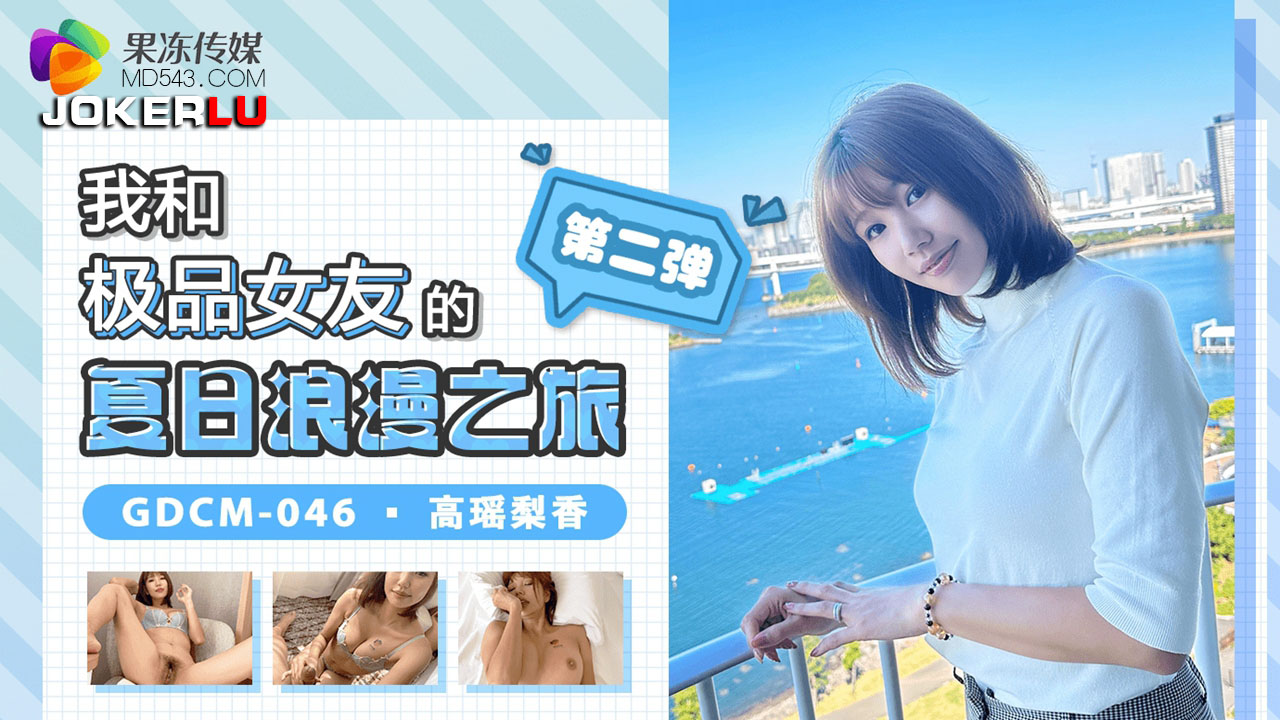 GDCM-046 My Summer Romantic Trip with the Top-Notch Girlfriend Part 2