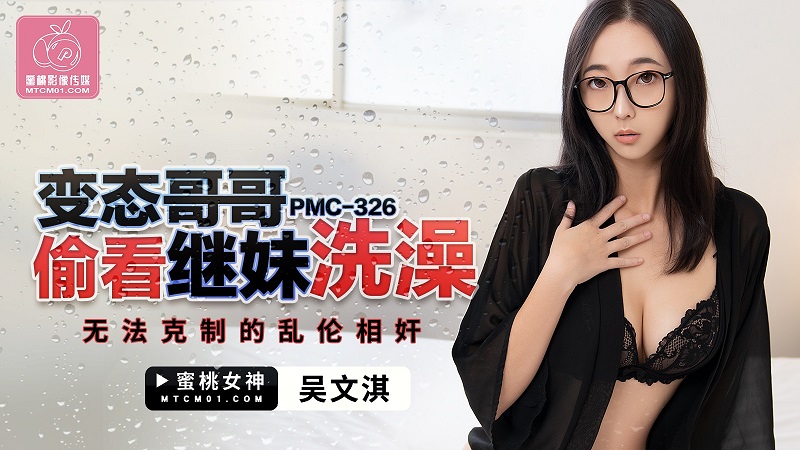 PMC-326 Perverted Brother Peeps on Stepsister Bathing and Can't Resist the Incestuous Rape