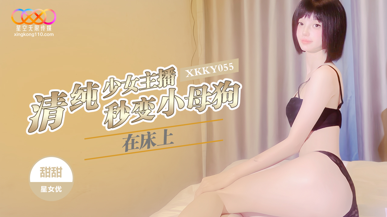 XKKY055: Innocent Girl Streamer Instantly Turns into a Little Bitch in Bed - Tiantian